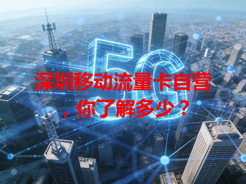 深圳移动流量卡自营，你了解多少？