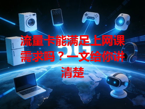 流量卡能满足上网课需求吗？一文给你讲清楚