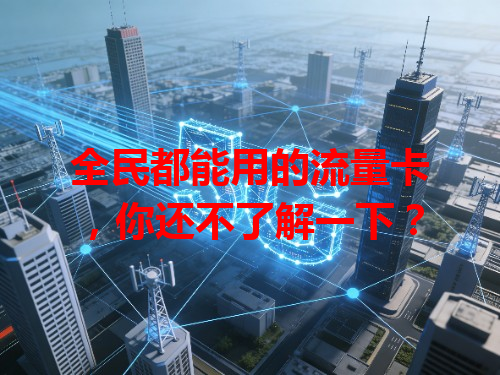 全民都能用的流量卡，你还不了解一下？