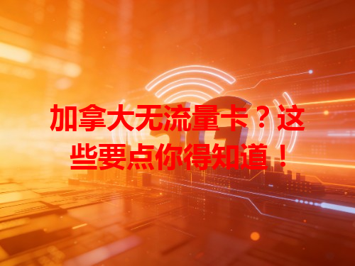 加拿大无流量卡？这些要点你得知道！