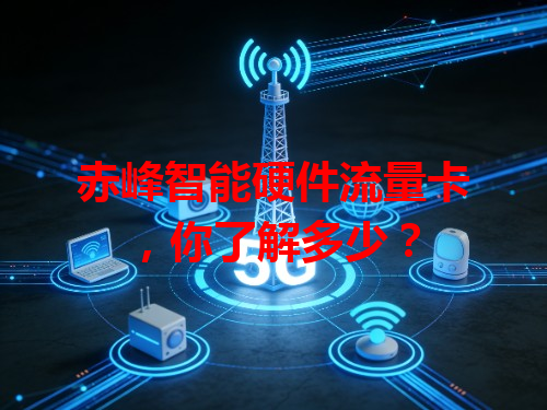 赤峰智能硬件流量卡，你了解多少？