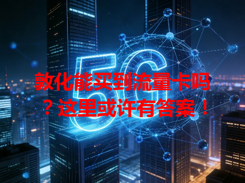 敦化能买到流量卡吗？这里或许有答案！