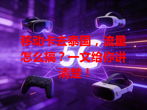 移动卡去泰国，流量怎么搞？一文给你讲清楚！