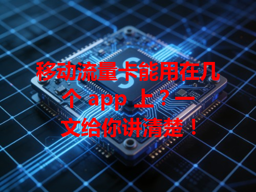 移动流量卡能用在几个 app 上？一文给你讲清楚！