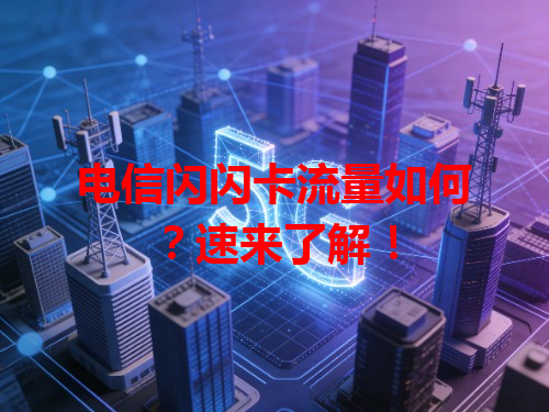 电信闪闪卡流量如何？速来了解！