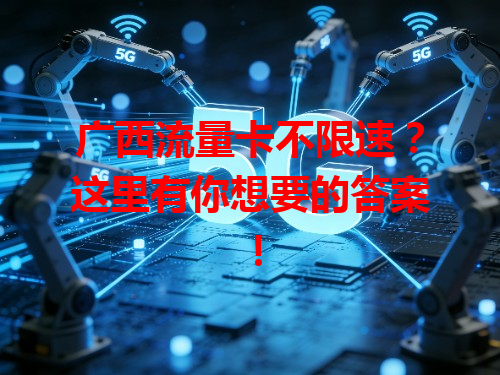 广西流量卡不限速？这里有你想要的答案！
