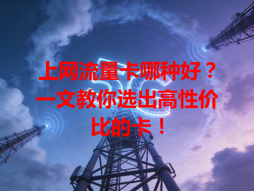 上网流量卡哪种好？一文教你选出高性价比的卡！