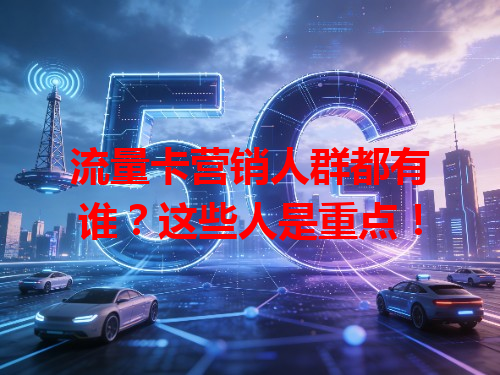 流量卡营销人群都有谁？这些人是重点！