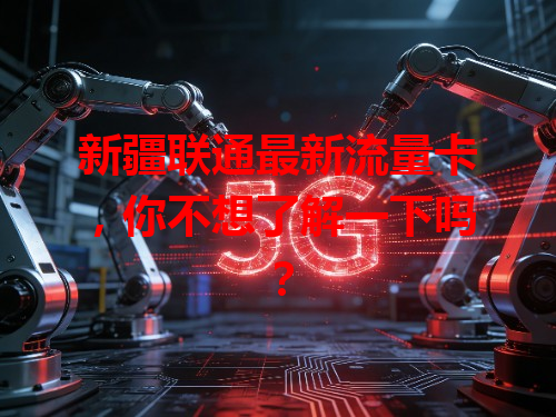 新疆联通最新流量卡，你不想了解一下吗？