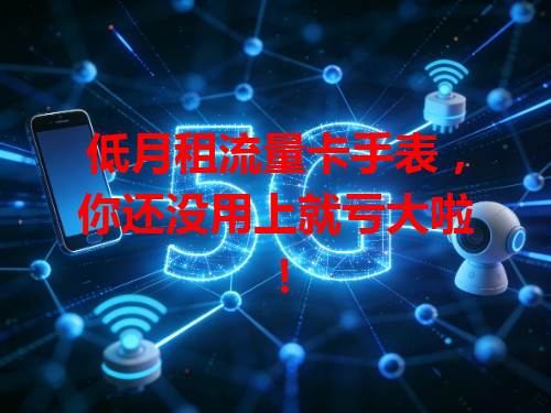 低月租流量卡手表，你还没用上就亏大啦！