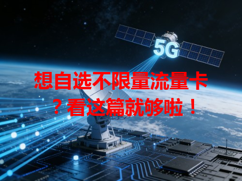 想自选不限量流量卡？看这篇就够啦！