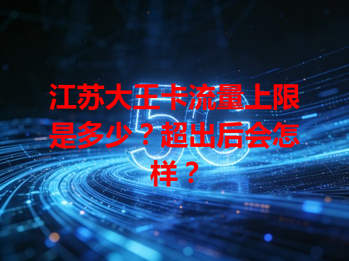江苏大王卡流量上限是多少？超出后会怎样？