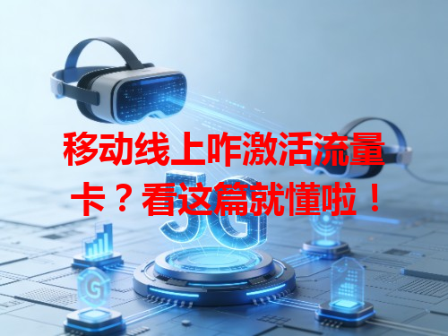 移动线上咋激活流量卡？看这篇就懂啦！