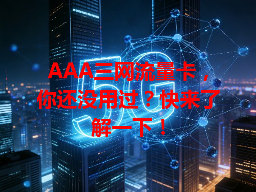 AAA三网流量卡，你还没用过？快来了解一下！