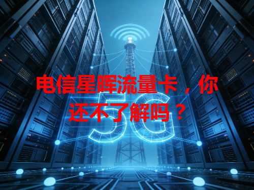 电信星晖流量卡，你还不了解吗？
