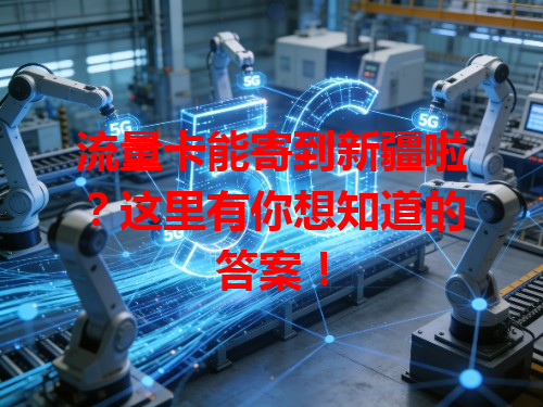 流量卡能寄到新疆啦？这里有你想知道的答案！