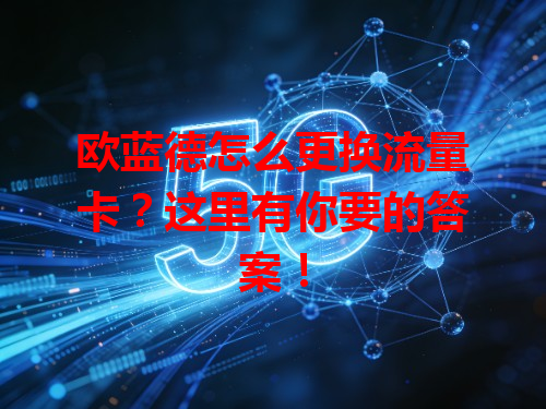 欧蓝德怎么更换流量卡？这里有你要的答案！