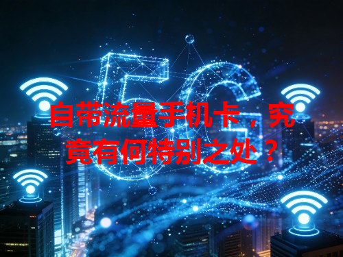 自带流量手机卡，究竟有何特别之处？