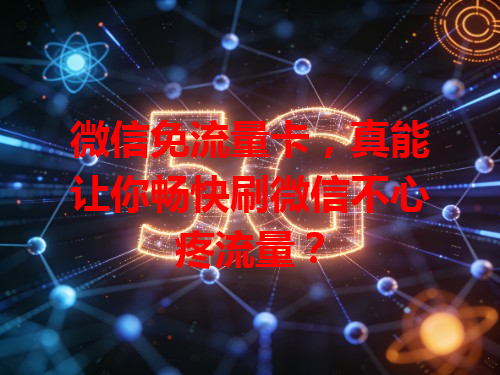 微信免流量卡，真能让你畅快刷微信不心疼流量？