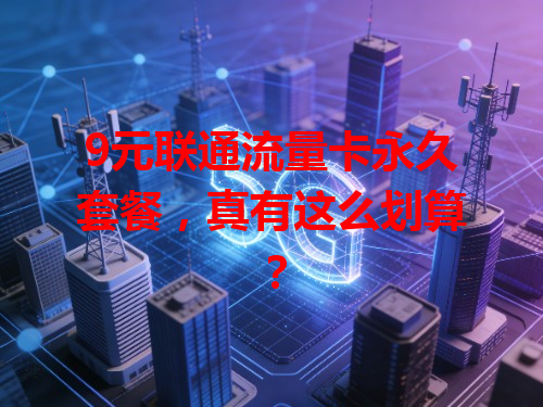 9元联通流量卡永久套餐，真有这么划算？