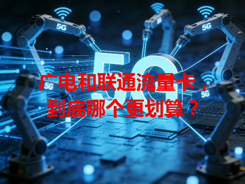 广电和联通流量卡，到底哪个更划算？