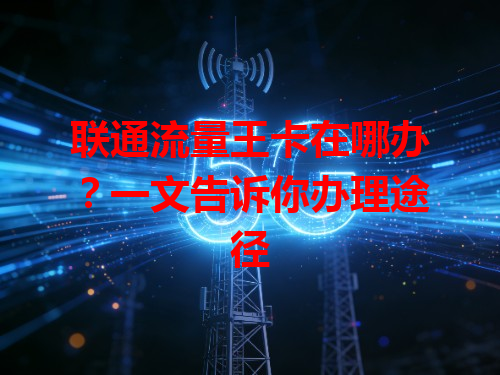 联通流量王卡在哪办？一文告诉你办理途径