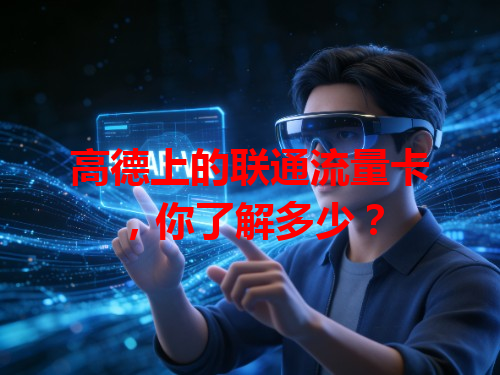 高德上的联通流量卡，你了解多少？
