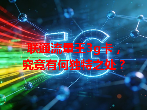 联通流量王3g卡，究竟有何独特之处？