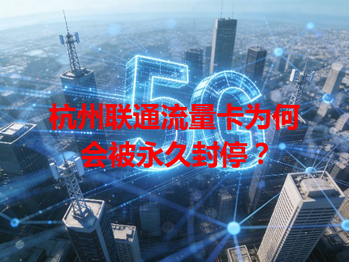 杭州联通流量卡为何会被永久封停？