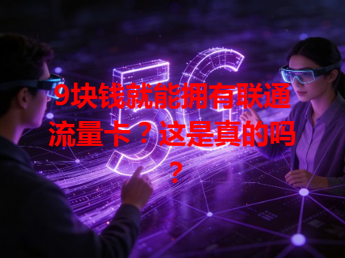 9块钱就能拥有联通流量卡？这是真的吗？