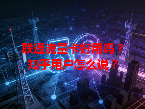 联通流量卡好用吗？知乎用户怎么说？