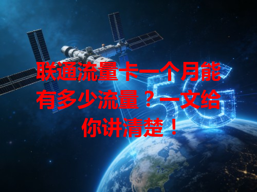 联通流量卡一个月能有多少流量？一文给你讲清楚！