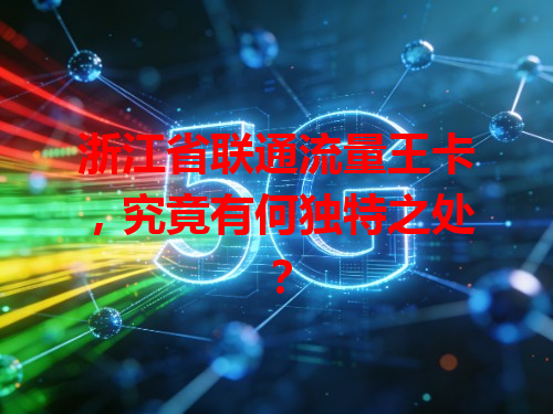 浙江省联通流量王卡，究竟有何独特之处？