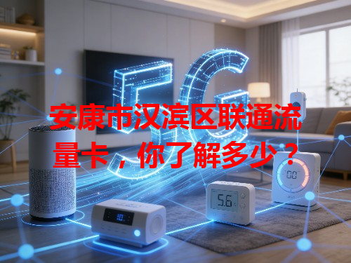 安康市汉滨区联通流量卡，你了解多少？
