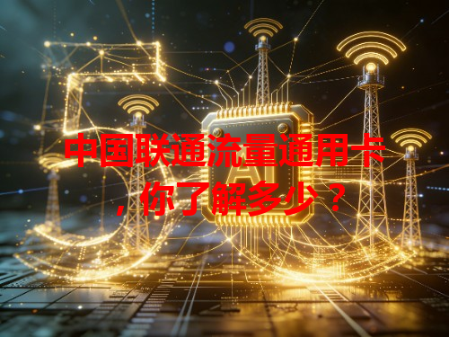 中国联通流量通用卡，你了解多少？