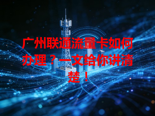 广州联通流量卡如何办理？一文给你讲清楚！