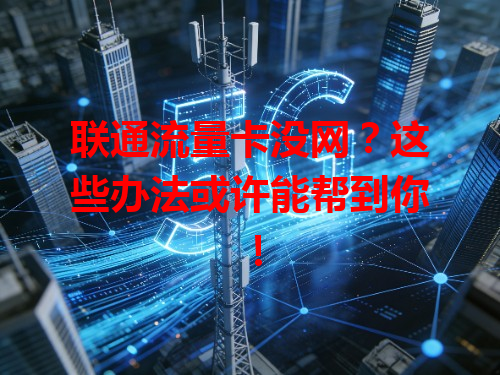 联通流量卡没网？这些办法或许能帮到你！-90搜卡网