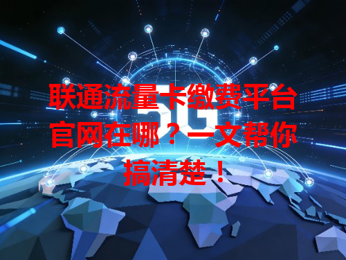 联通流量卡缴费平台官网在哪？一文帮你搞清楚！