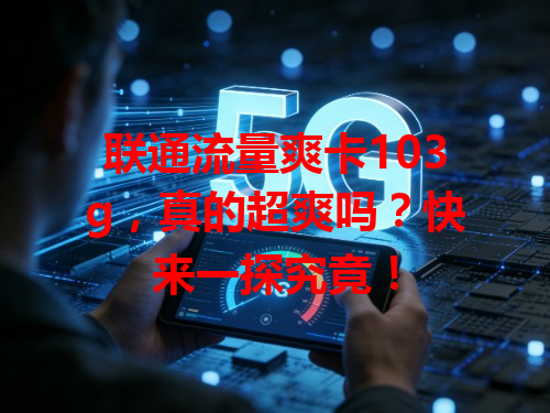 联通流量爽卡103g，真的超爽吗？快来一探究竟！