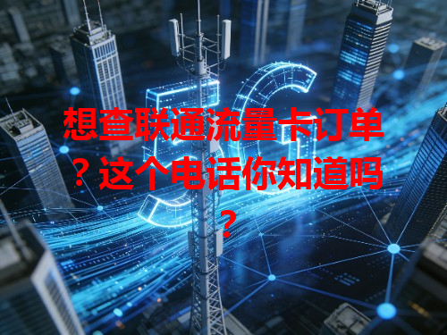 想查联通流量卡订单？这个电话你知道吗？