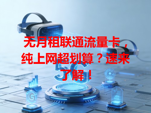 无月租联通流量卡，纯上网超划算？速来了解！