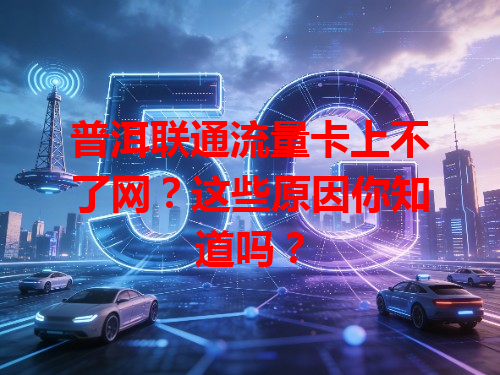 普洱联通流量卡上不了网？这些原因你知道吗？