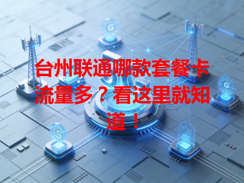 台州联通哪款套餐卡流量多？看这里就知道！