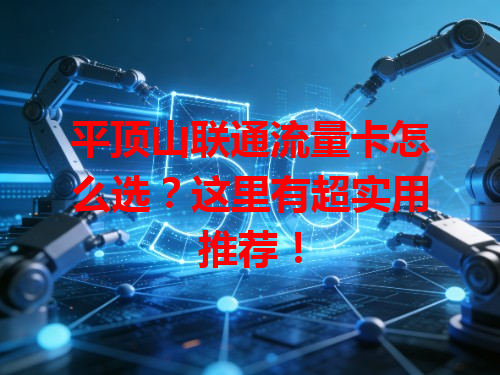 平顶山联通流量卡怎么选？这里有超实用推荐！