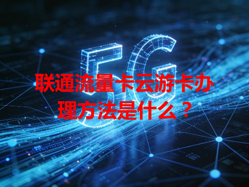 联通流量卡云游卡办理方法是什么？