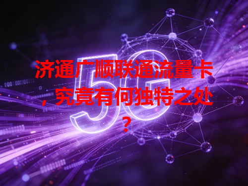 济通广顺联通流量卡，究竟有何独特之处？