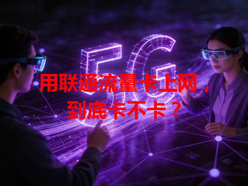 用联通流量卡上网，到底卡不卡？