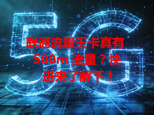 联通流量王卡真有 500m 流量？快进来了解下！