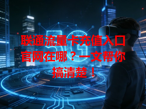 联通流量卡充值入口官网在哪？一文帮你搞清楚！