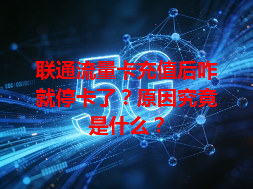 联通流量卡充值后咋就停卡了？原因究竟是什么？